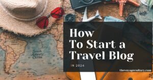 Read more about the article How To Start An Amazing Travel Blog In 2024: